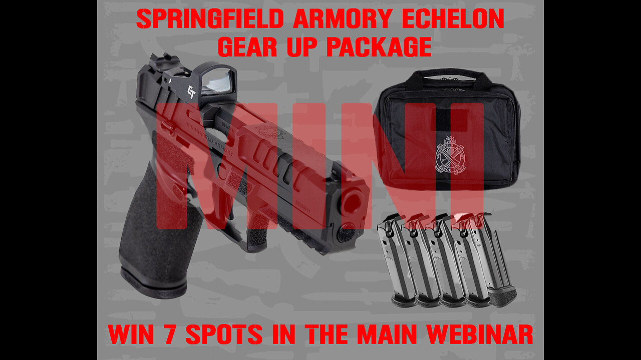 SPRINGFIELD ARMORY ECHELON MINI #3 FOR 7 SPOTS IN THE MAIN WEBINAR