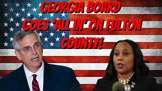 Georgia State Election Board Goes "ALL IN" on Fulton County!