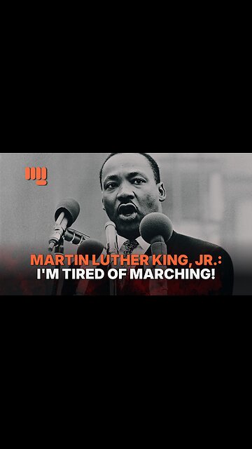 MARTIN LUTHER KING, JR.: I'M TIRED OF MARCHING!