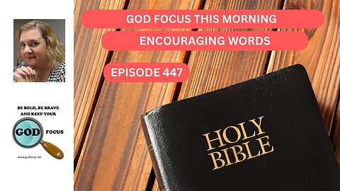 GOD FOCUS THIS MORNING EP447 ENCOURAGING WORDS
