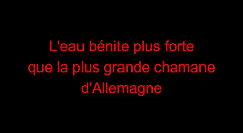 L'eau bénite plus forte que la plus grande chamane d'Allemagne