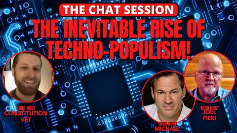 THE INEVITABLE RISE OF TECHNO-POPULISM! | THE CHAT SESSION