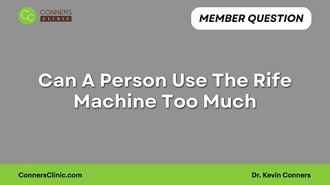 Can A Person Use The Rife Machine Too Much?