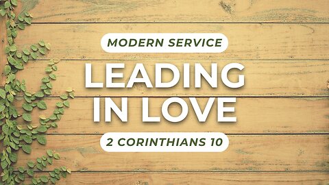Leading in Love — 2 Corinthians 10 (Modern Worship)