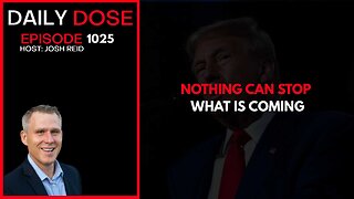 Nothing Can Stop What Is Coming | Ep. 1025 The Daily Dose
