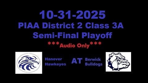 10-31-2025 - ***AUDIO ONLY*** - PIAA D2 Class 3A Semi-Final - Hanover Hawkeyes At Berwick Bulldogs