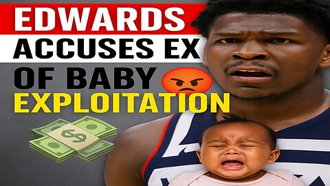 Anthony Edwards EXPOSES His Ex 😱 — Baby Turned Into a ‘Revenue-Generating Asset’?!