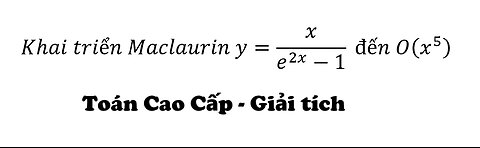 Toán Giải tích: Khai triển Maclaurin y=x/(e^2x-1) đến O(x^5 )