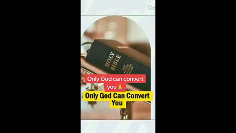 Only God can convert you!