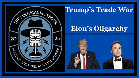 Trump's Trade War and Elon's Oligarchy - The Political Playbook Ep. 2