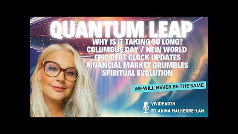 A QUANTUM LEAP INTO A NEW ERA | Why is it taking so long Columbus Day, Debt Clock &Unstable Markets