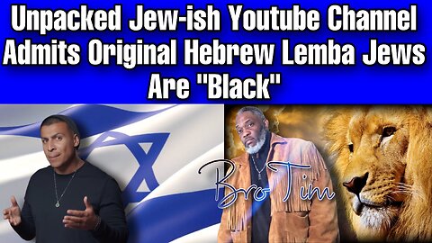 Unpacked Jew-ish Youtube Channel Admits Original Hebrew Lemba Jews Are “Black”