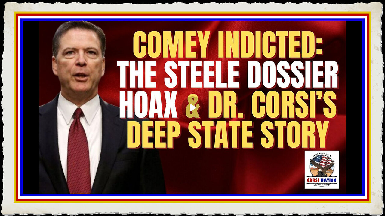 Comey Indicted The Steele Dossier Hoax, and Dr. Corsi’s Deep State Story