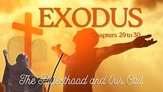 Exodus Chapter 29 to 30 (The Priesthood and Our Call) Verse by Verse