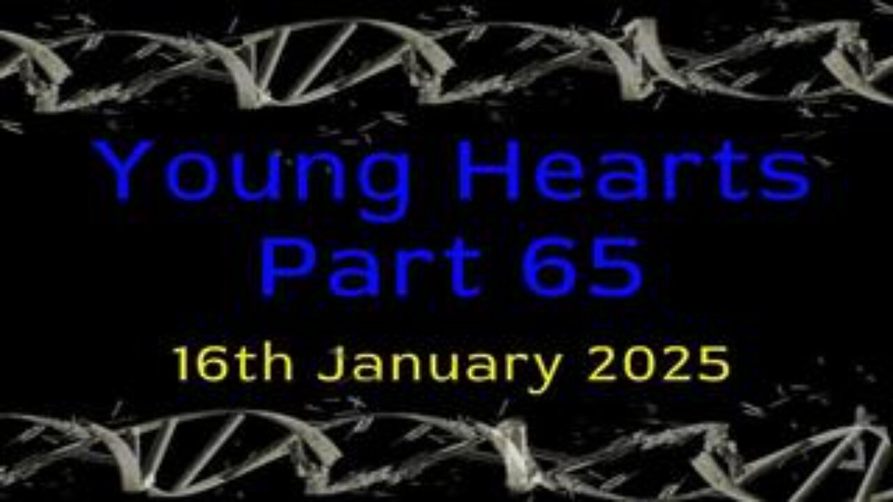 Young Hearts Part 65 - 16th Jan 2025 - DNA Integration