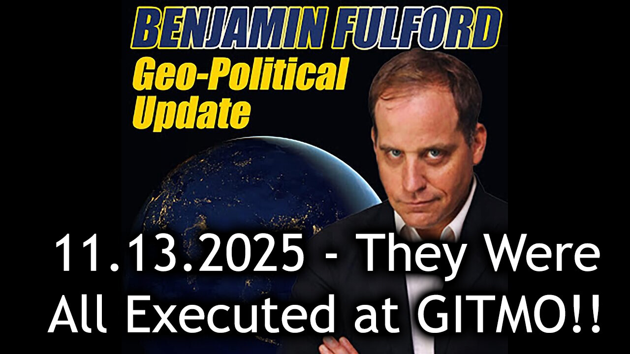 Benjamin Fulford Urgent Emergency 11.13.25 - They Were All Executed at GITMO!
