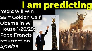 I am predicting: 49ers will win SB = Golden Calf Obama W House 2029; Pope Francis resurrection 2029
