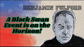 Benjamin Fulford- A Black Swan Event Is On Te Horizon!!!