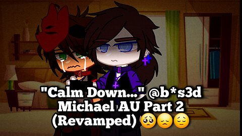 "Calm Down..." @b*s3d Michael AU Part 2 (Revamped) 🥺😞😔