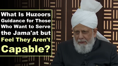 What Is Huzoors Guidance for Those Who Want to Serve the Jama'at but Feel They Aren't Capable?