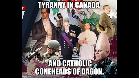 Tyranny In Canada and Catholic Coneheads of Dagon.