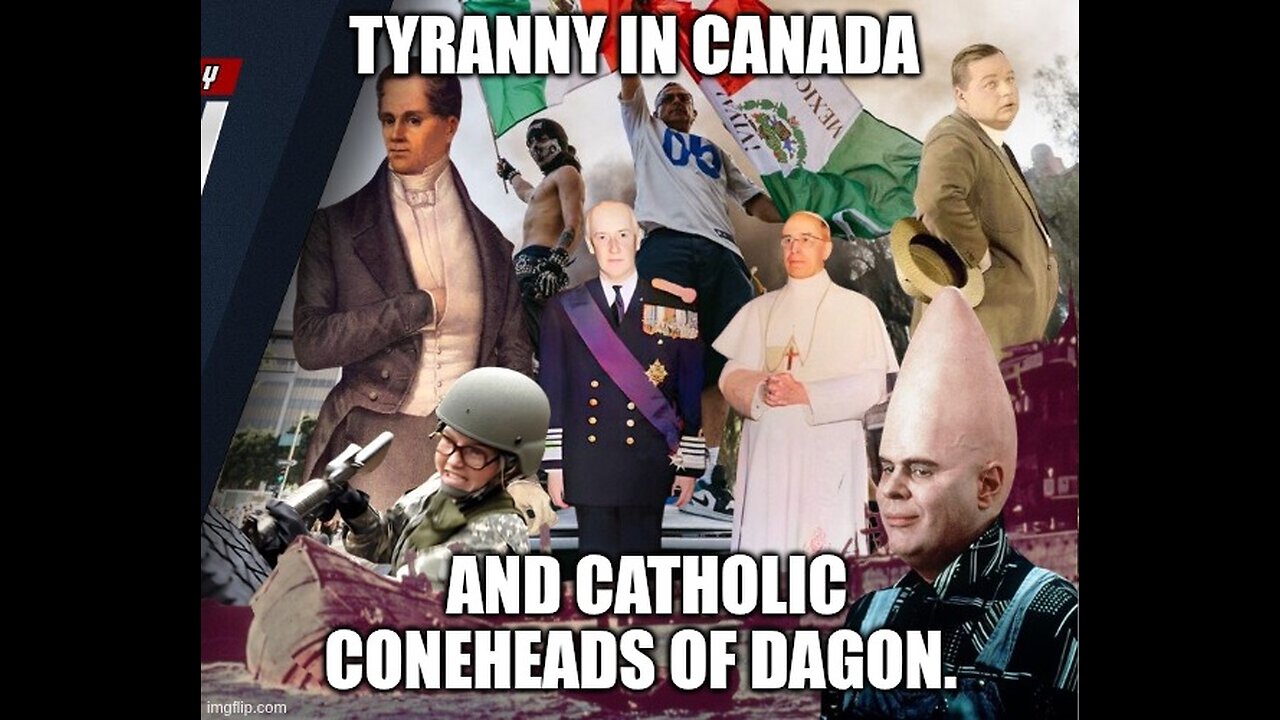 Tyranny In Canada and Catholic Coneheads of Dagon.