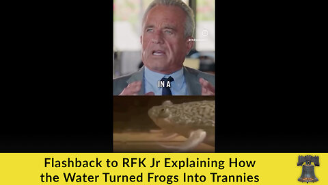 Flashback to RFK Jr Explaining How the Water Turned Frogs Into Trannies