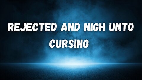 Rejected and Nigh Unto Cursing || Brother Remy Thompson