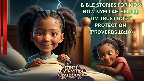 Bible Stories for Kids: How Nyellah Helped Tim Trust God’s Protection (Proverbs 18:10)