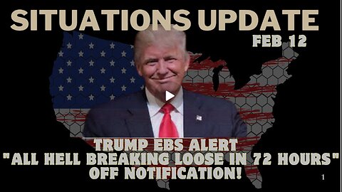 Situation Update: Trump EBS Alert – "All Hell Breaking Loose In 72 Hours" Off Notification!!! Feb 12