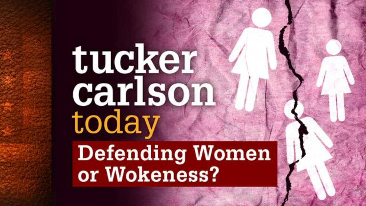 Defending Women or Wokeness? | Tucker Carlson Today