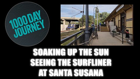 1000 Day Journey 0922 Soaking Up the Sun, Seeing the Surfliner, at Santa Susana