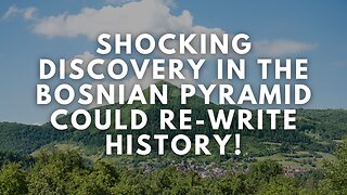 Shocking Discovery in the Bosnian Pyramid Could Re-Write History!