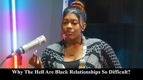 Why The Hell Black Relationships So Damn Difficult? w Bri