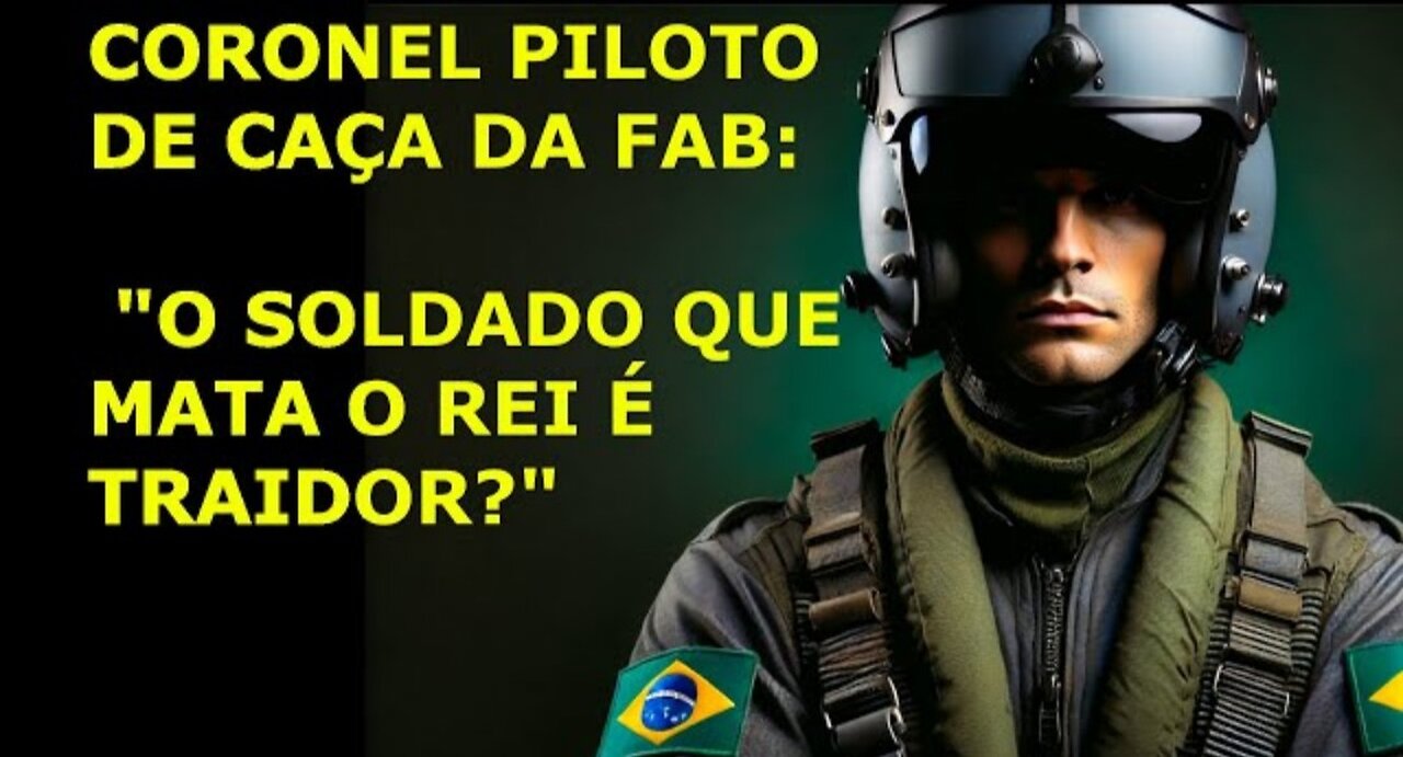 CORONEL PILOTO DE CAÇA DA FAB "O SOLDADO QUE MATA O REI É TRAIDOR? BRASILEIROS PRESOS ILEGALMENTE!"