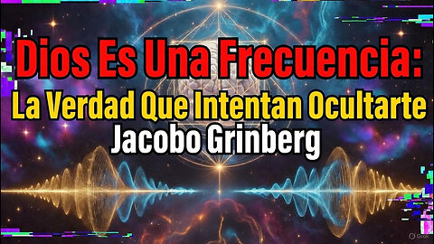 Dios Es Una Frecuencia: La Verdad Que Intentan Ocultarte | Jacobo Grinberg