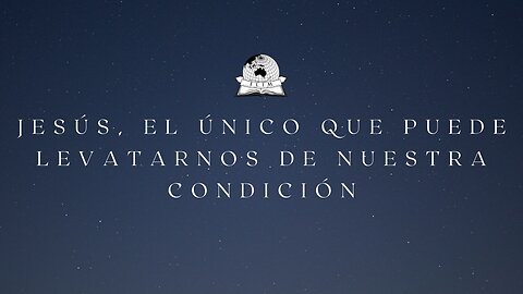 Jesús, el único que puede levantarnos de nuestra condición