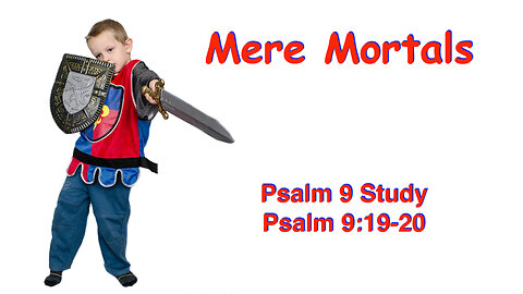 Psalm 9, Part 9: Mere Mortals