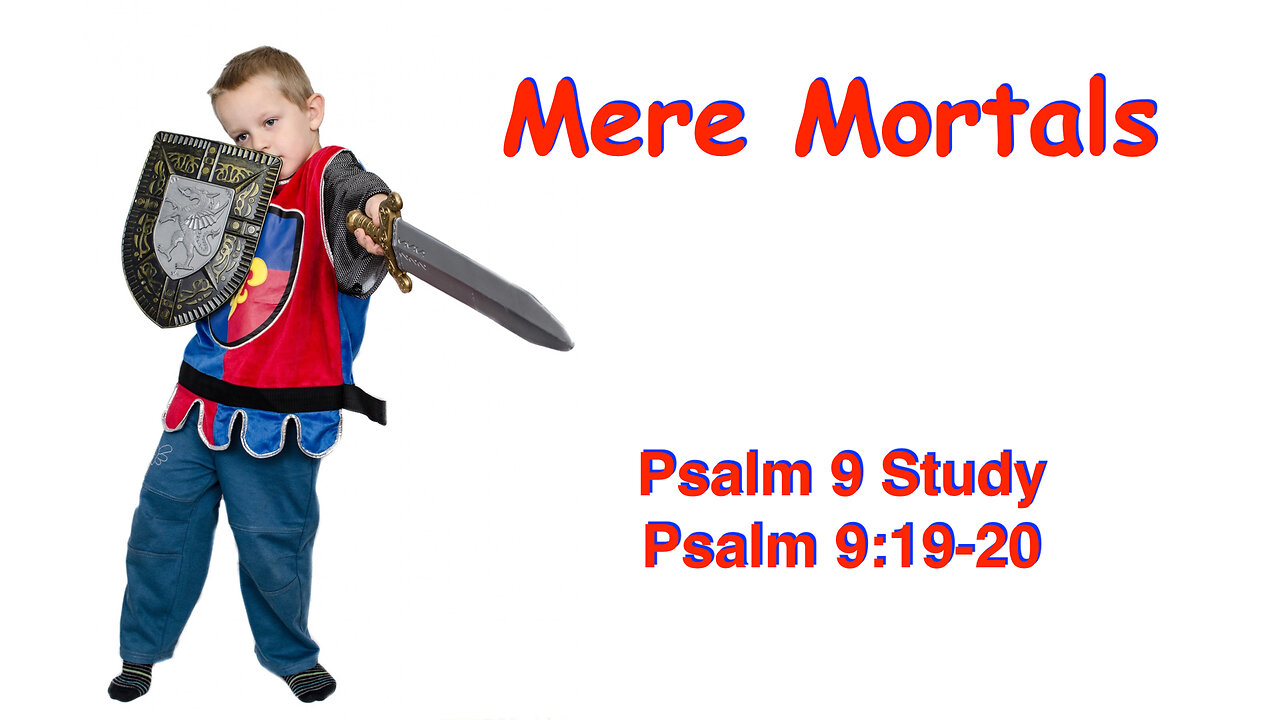 Psalm 9, Part 9: Mere Mortals