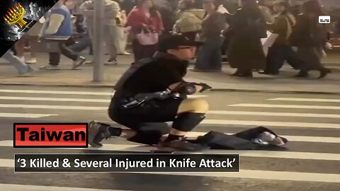 Taiwan: 'Deadly Knife Attack Killing 3 & Injuring Several' (subtitles)