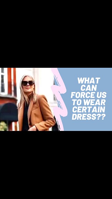 WHAT CAN FORCE US TO WEAR A CERTAIN DRESS ??