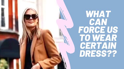 WHAT CAN FORCE US TO WEAR A CERTAIN DRESS ??