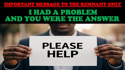 IMPORTANT MESSAGE FOR THE REMNANT ONLY! I HAD A PROBLEM AND YOU WERE THE ANSWER!