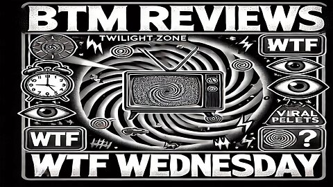 BTM Reviews WTF Wednesday