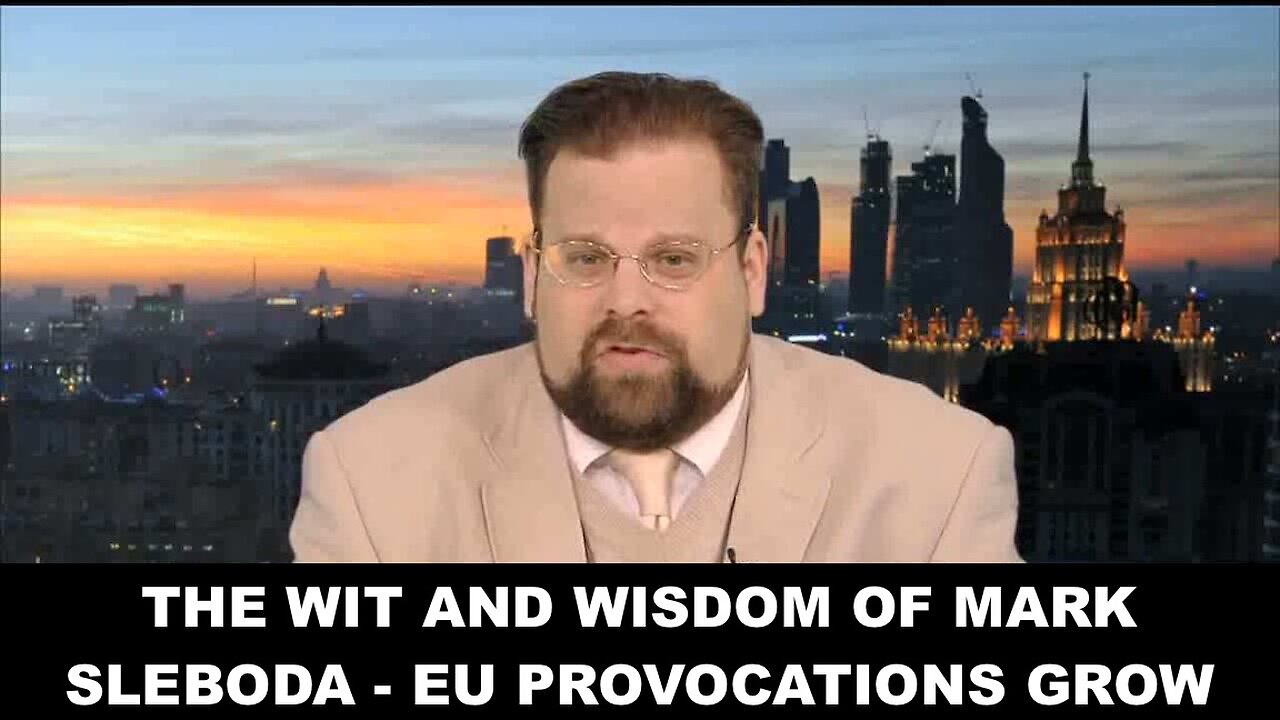 THE WIT AND WISDOM OF MARK SLEBODA - EU PROVOCATIONS GROW AS UKRAINE'S LINES COLLAPSE