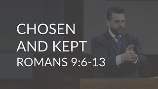 Chosen And Kept (Romans 9:6-13)