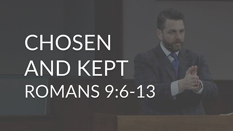 Chosen And Kept (Romans 9:6-13)
