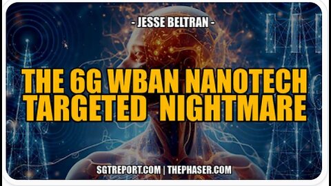 THE 6G WBAN NAN0TECH TARGETED NIGHTMARE / JESSE BELTRAN - SGT Report