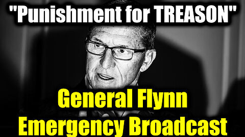 General Flynn Emergency Broadcast 'Punishment for TREASON'