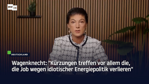Wagenknecht: "Kürzungen treffen vor allem die, die Job wegen idiotischer Energiepolitik verlieren"